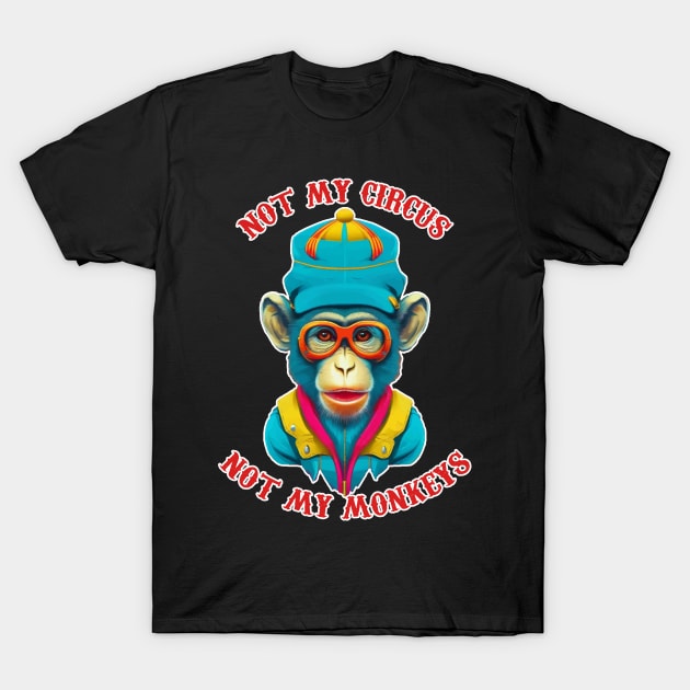 not my circus not my monkeys T-Shirt by ahmadist